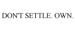 DON'T SETTLE. OWN. trademark