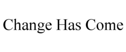 CHANGE HAS COME trademark
