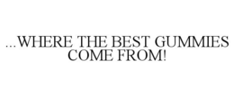 ...WHERE THE BEST GUMMIES COME FROM! trademark