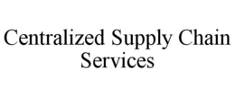 CENTRALIZED SUPPLY CHAIN SERVICES trademark