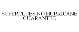 SUPERCLUBS NO HURRICANE GUARANTEE trademark