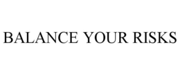BALANCE YOUR RISKS trademark