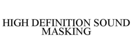 HIGH DEFINITION SOUND MASKING trademark