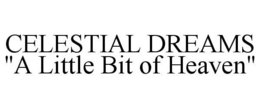 CELESTIAL DREAMS "A LITTLE BIT OF HEAVEN" trademark