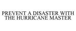 PREVENT A DISASTER WITH THE HURRICANE MASTER trademark