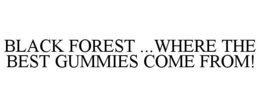 BLACK FOREST ...WHERE THE BEST GUMMIES COME FROM! trademark