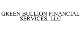 GREEN BULLION FINANCIAL SERVICES, LLC trademark