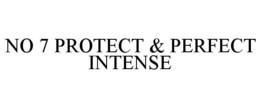 NO 7 PROTECT & PERFECT INTENSE trademark