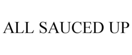 ALL SAUCED UP trademark
