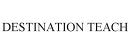 DESTINATION TEACH trademark