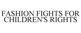 FASHION FIGHTS FOR CHILDREN'S RIGHTS trademark