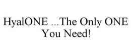 HYALONE ...THE ONLY ONE YOU NEED! trademark