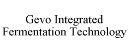 GEVO INTEGRATED FERMENTATION TECHNOLOGY trademark