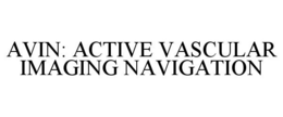 AVIN: ACTIVE VASCULAR IMAGING NAVIGATION trademark
