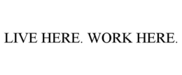 LIVE HERE. WORK HERE. trademark