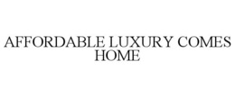 AFFORDABLE LUXURY COMES HOME trademark