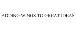 ADDING WINGS TO GREAT IDEAS trademark