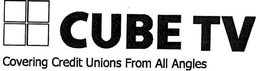 CUBE TV COVERING CREDIT UNIONS FROM ALL ANGLES trademark