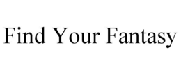 FIND YOUR FANTASY trademark