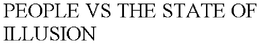 PEOPLE VS THE STATE OF ILLUSION trademark