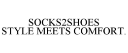 SOCKS2SHOES STYLE MEETS COMFORT. trademark