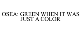 OSEA: GREEN WHEN IT WAS JUST A COLOR trademark
