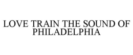 LOVE TRAIN THE SOUND OF PHILADELPHIA trademark