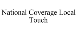 NATIONAL COVERAGE LOCAL TOUCH trademark