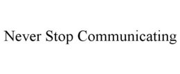 NEVER STOP COMMUNICATING trademark