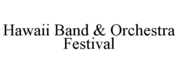 HAWAII BAND & ORCHESTRA FESTIVAL trademark