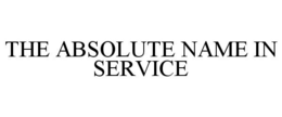 THE ABSOLUTE NAME IN SERVICE trademark