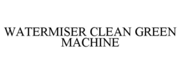 WATERMISER CLEAN GREEN MACHINE trademark