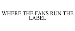 WHERE THE FANS RUN THE LABEL trademark