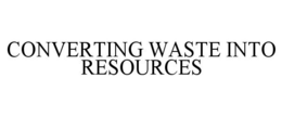 CONVERTING WASTE INTO RESOURCES trademark