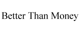 BETTER THAN MONEY trademark