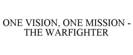ONE VISION, ONE MISSION - THE WARFIGHTER trademark