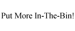PUT MORE IN-THE-BIN! trademark
