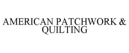 AMERICAN PATCHWORK & QUILTING trademark