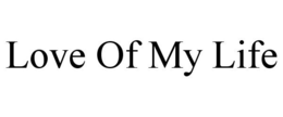 LOVE OF MY LIFE trademark