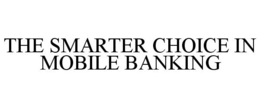 THE SMARTER CHOICE IN MOBILE BANKING trademark