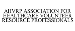 AHVRP ASSOCIATION FOR HEALTHCARE VOLUNTEER RESOURCE PROFESSIONALS trademark