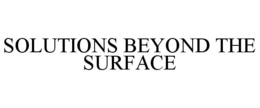 SOLUTIONS BEYOND THE SURFACE trademark