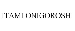 ITAMI ONIGOROSHI trademark