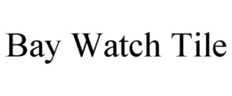 BAY WATCH TILE trademark