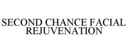 SECOND CHANCE FACIAL REJUVENATION trademark