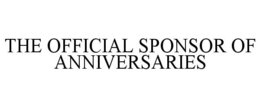 THE OFFICIAL SPONSOR OF ANNIVERSARIES trademark