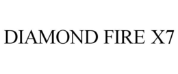 DIAMOND FIRE X7 trademark