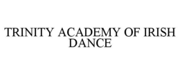 TRINITY ACADEMY OF IRISH DANCE trademark