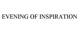 EVENING OF INSPIRATION trademark