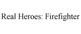REAL HEROES: FIREFIGHTER trademark